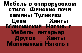 Мебель в старорусском стиле, Финские печи камины Туликиви.  › Цена ­ 1 000 - Ханты-Мансийский, Нягань г. Мебель, интерьер » Другое   . Ханты-Мансийский,Нягань г.